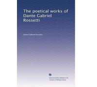 The poetical works of Dante Gabriel Rossetti: Volume 1