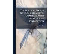 The Poetical Works of Edgar Allan Poe, Complete. With Memoir and Vindication