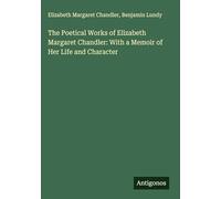 The Poetical Works of Elizabeth Margaret Chandler: With a Memoir of Her Life and Character