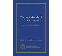 The poetical works of Felicia Hemans: complete, with a critical preface