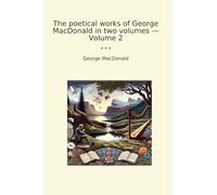The poetical works of George MacDonald in two volumes - Volume 2 (Classic Books)