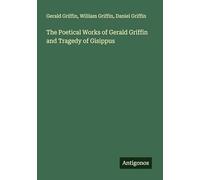 The Poetical Works of Gerald Griffin and Tragedy of Gisippus