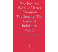 The Poetical Works of James Thomsom: The Seasons; The Castle of Indolence
