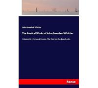 The Poetical Works of John Greenleaf Whittier: Volume IV - Personal Poems, The Tent on the Beach, etc.