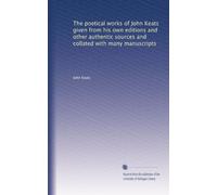 The poetical works of John Keats given from his own editions and other authentic sources and collated with many manuscripts: Volume 3