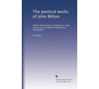 The poetical works of John Milton: Edited, with memoir, introductions, notes, and an essay on Milton's English and versification: Volume 3