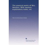 The poetical works of Mrs. Hemans. With memoir, explanatory notes, etc
