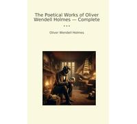 The Poetical Works of Oliver Wendell Holmes - Complete (Classic Books)
