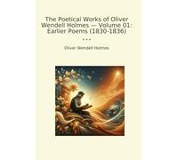 The Poetical Works of Oliver Wendell Holmes - Volume 01: Earlier Poems (1830-1836) (Classic Books)