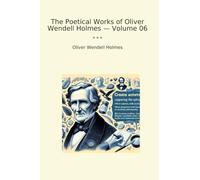 The Poetical Works of Oliver Wendell Holmes - Volume 06 (Classic Books)