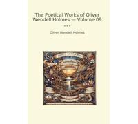 The Poetical Works of Oliver Wendell Holmes - Volume 09 (Classic Books)