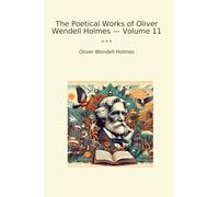 The Poetical Works of Oliver Wendell Holmes - Volume 11 (Classic Books)