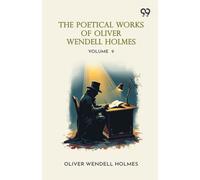 The Poetical Works Of Oliver Wendell Holmes: Volume 9