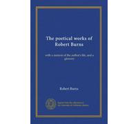 The poetical works of Robert Burns: with a memoir of the author's life, and a glossary