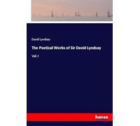 The Poetical Works of Sir David Lyndsay: Vol. I