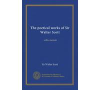 The poetical works of Sir Walter Scott (v.9-10): with a memoir