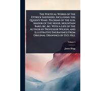 The Poetical Works of the Ettrick Shepherd, Including the Queen's Wake, Pilgrims of the sun, Mador of the Moor, Mountain Bard, &c. &c. With a Life of ... From Original Drawings by D.O. Hill