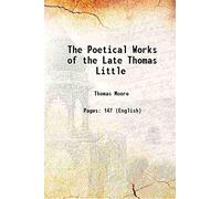 The Poetical Works of the Late Thomas Little 1801
