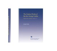The Poetical Works of the Rev George Crabbe: With His Letters & Journals, & His Life, V. 3