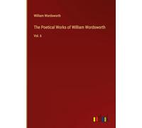 The Poetical Works of William Wordsworth: Vol. 6
