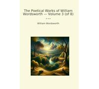 The Poetical Works of William Wordsworth - Volume 3 (of 8) (Classic Books)