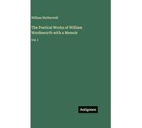 The Poetical Works of William Wordsworth with a Memoir: Vol. I