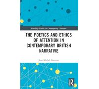 The Poetics and Ethics of Attention in Contemporary British Narrative (Routledge Studies in Contemporary Literature)