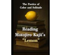 The Poetics of Color and Solitude: Reading Motojiro Kajii’s “Lemon”