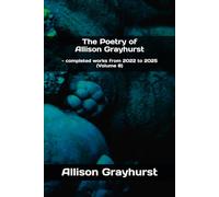 The Poetry of Allison Grayhurst: - completed works from 2022 to 2025 (Volume 8)