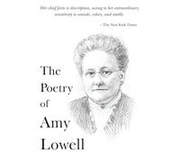 The Poetry of Amy Lowell: The Poet who Pioneered Polyphonic Prose and won the Pulitzer (The 20th Century Women Poets Collection: Complete Works of Rediscovered and Celebrated Voices)