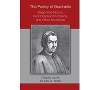 The Poetry of Burchiello: Deep-fried Nouns, Hunchbacked Pumpkins, and Other Nonsense: 495 (Medieval and Renaissance Texts and Studies)