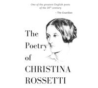 The Poetry of Christina Rossetti: A Timeless Collection of Victorian Lyric Verse (The 20th Century Women Poets Collection: Complete Works of Rediscovered and Celebrated Voices)