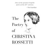 The Poetry of Christina Rossetti: A Timeless Collection of Victorian Lyric Verse (The 20th Century Women Poets Collection: Complete Works of Rediscovered and Celebrated Voices)