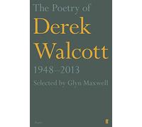 The Poetry Of Derek Walcott. 1948-2013
