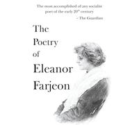 The Poetry of Eleanor Farjeon: Her Best Poems of Wonder, Love, and Lyrical Compassion (The 20th Century Women Poets Collection: Complete Works of Rediscovered and Celebrated Voices)