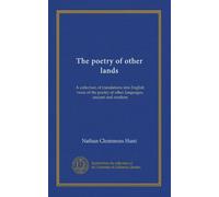 The poetry of other lands: A collection of translations into English verse of the poetry of other languages, ancient and modern