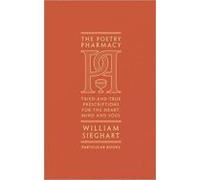 The Poetry Pharmacy: Tried-and-True Prescriptions for the Heart, Mind and Soul