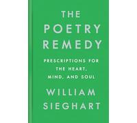 The Poetry Remedy: Prescriptions for the Heart, Mind, and Soul