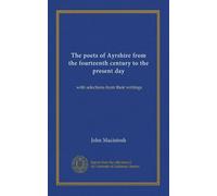 The poets of Ayrshire from the fourteenth century to the present day: with selections from their writings