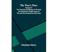 The Poet's Poet: essays on the character and mission of the poet as interpreted in English verse of the last one hundred and fifty years