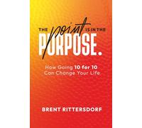 The Point Is in the Purpose: How Going 10 for 10 Can Change Your Life