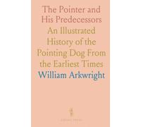 The Pointer and His Predecessors: An Illustrated History of the Pointing Dog From the Earliest Times