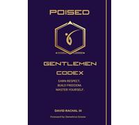The Poised Gentlemen Codex: Earn Respect. Build Freedom. Master Yourself.