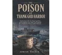 The Poison at Thank God Harbor: Charles Francis Hall, the Polaris Expedition, and the Disputed Arctic Death That Reopened One of Exploration History’s Coldest Mysteries
