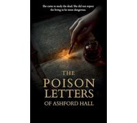The Poison Letters of Ashford Hall: She came to study the dead. She did not expect the living to be more dangerous.