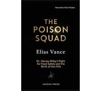 The Poison Squad: Dr. Harvey Wiley's Fight for Food Safety and the Birth of the FDA