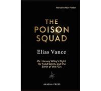 The Poison Squad: Dr. Harvey Wiley's Fight for Food Safety and the Birth of the FDA