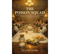 The Poison Squad: The Government Scientist Who Fed Volunteers Poison to Save the American Food Supply (Erased From History)