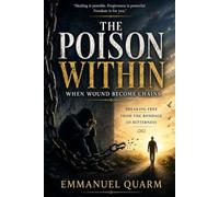 THE POISON WITHIN: When Wounds Become Chains Breaking Free from the Bondage of Bitterness