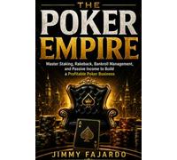 THE POKER EMPIRE: Master Staking, Rakeback, Bankroll Management, and Passive Income to Build a Profitable Poker Business (The Poker Mastery Blueprint: Unlocking Every Edge)
